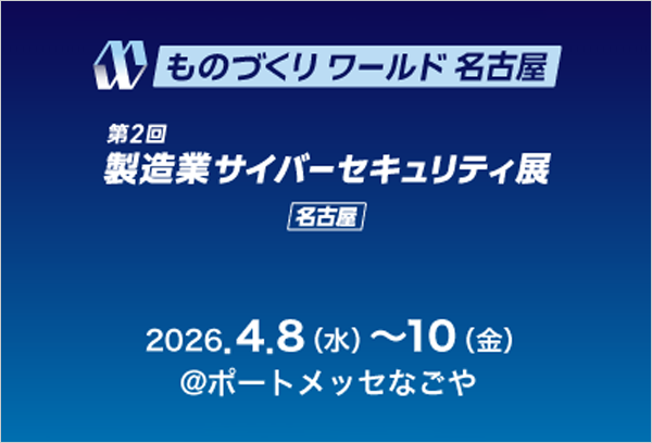 【名古屋】「ものづくりワールド 名古屋 製造業サイバーセキュリティ展」出展のご案内