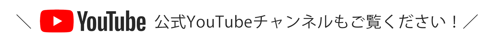 ＼ 公式YouTubeチャンネルもご覧ください！／